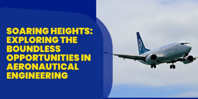 Soaring Heights: Exploring the Boundless Opportunities in Aeronautical Engineering