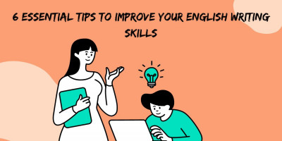 6 ESSENTIAL TIPS TO IMPROVE YOUR ENGLISH WRITING SKILLS