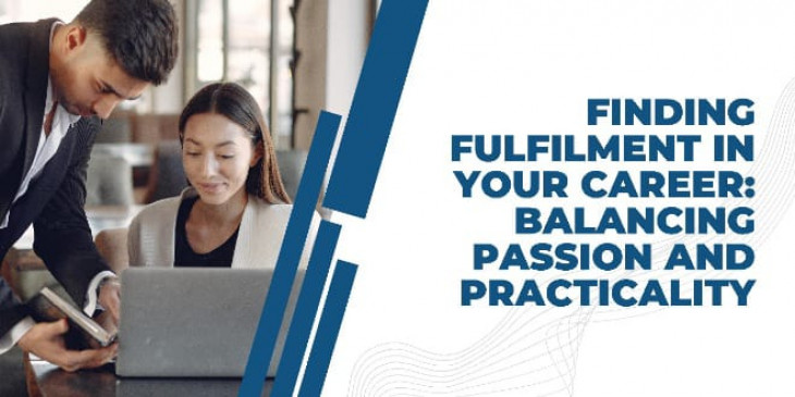 Finding Fulfilment in Your Career: Balancing Passion and Practicality